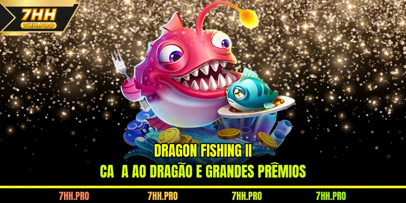 Dragon Fishing II - Caça Ao Dragão E Grandes Prêmios