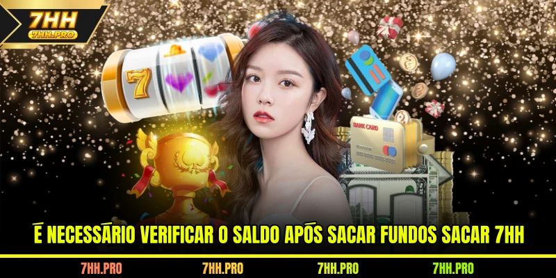 É necessário verificar o saldo após sacar fundos Sacar 7HH