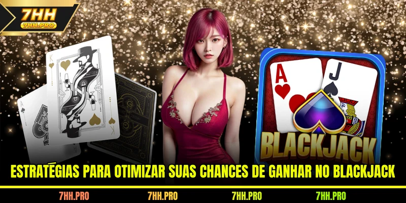 Estratégias para otimizar suas chances de ganhar no Blackjack