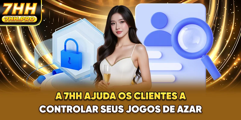 A 7HH ajuda os clientes a controlar seus jogos de azar